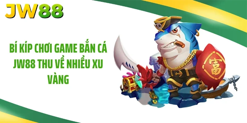 Bí kíp chơi game bắn cá JW88 thu về nhiều xu vàng