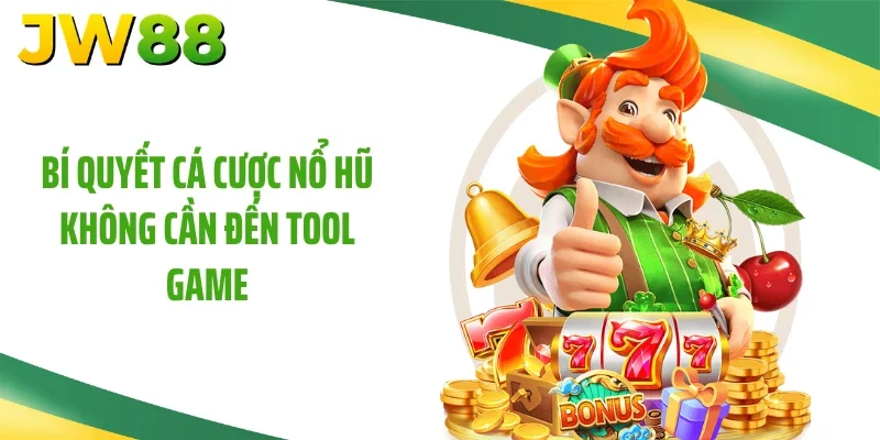 Bí quyết cá cược nổ hũ không cần đến tool game