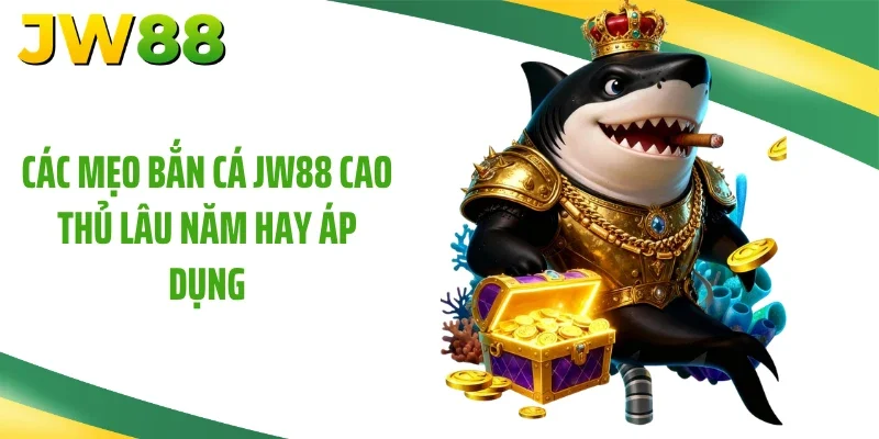 Các mẹo bắn cá JW88 cao thủ lâu năm hay áp dụng