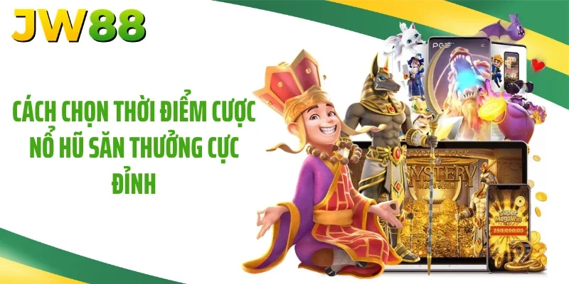 Cách chọn thời điểm cược nổ hũ săn thưởng cực đỉnh
