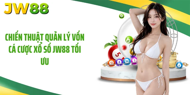 Chiến thuật quản lý vốn cá cược xổ số JW88 tối ưu