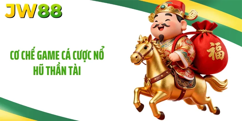 Cơ chế game cá cược nổ hũ thần tài