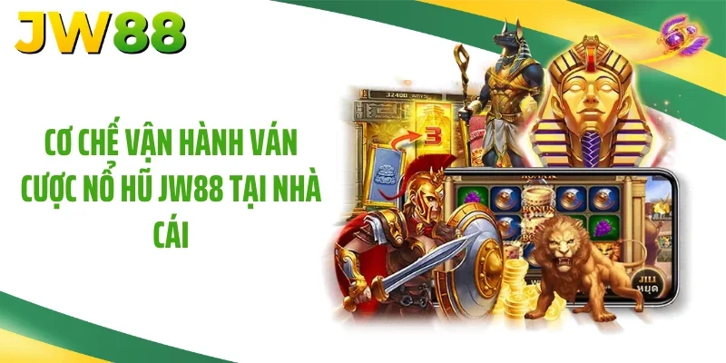 Cơ chế vận hành ván cược nổ hũ JW88 tại nhà cái
