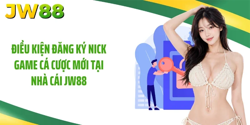 Điều kiện đăng ký nick game cá cược mới tại nhà cái JW88
