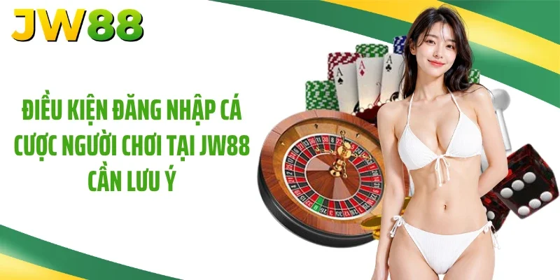 Điều kiện đăng nhập cá cược người chơi tại JW88 cần lưu ý