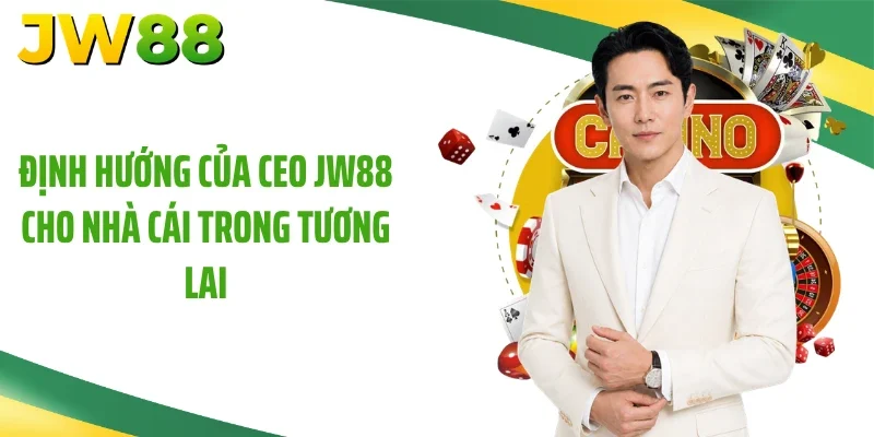 Định hướng của CEO JW88 cho nhà cái trong tương lai