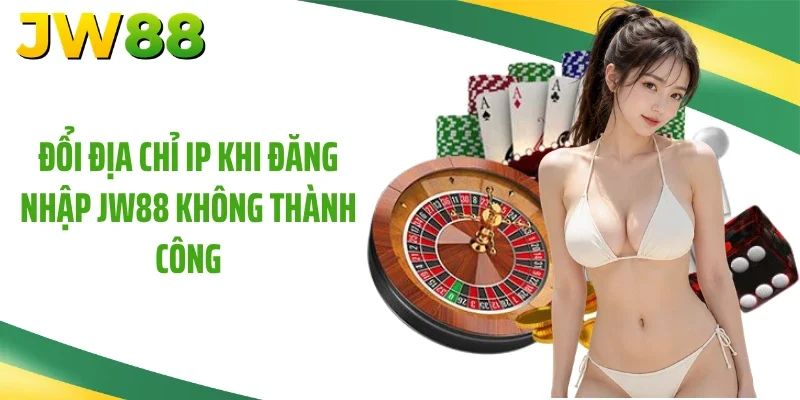 Đổi địa chỉ IP khi đăng nhập JW88 không thành công
