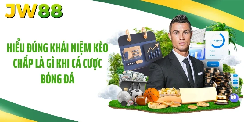 Hiểu đúng khái niệm kèo chấp là gì khi cá cược bóng đá