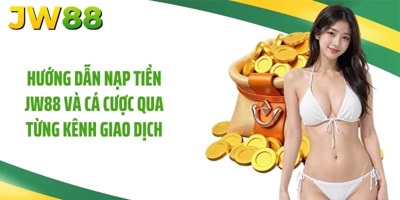 Hướng dẫn nạp tiền JW88 và cá cược qua từng kênh giao dịch