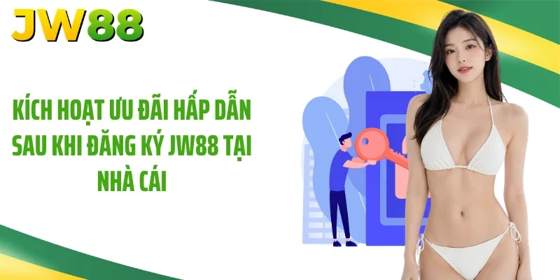 Kích hoạt ưu đãi hấp dẫn sau khi đăng ký JW88 tại nhà cái