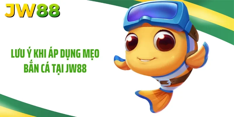 Lưu ý khi áp dụng mẹo bắn cá tại JW88