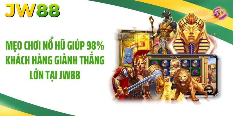 Mẹo Chơi Nổ Hũ Giúp 98% Khách Hàng Giành Thắng Lớn Tại JW88