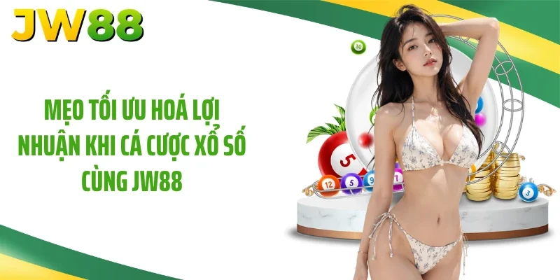 Mẹo tối ưu hoá lợi nhuận khi cá cược xổ số cùng JW88