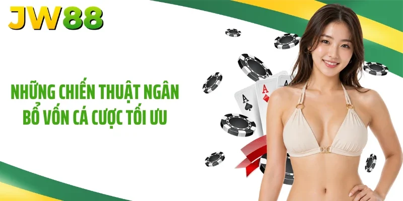 Những chiến thuật ngân bổ vốn cá cược tối ưu