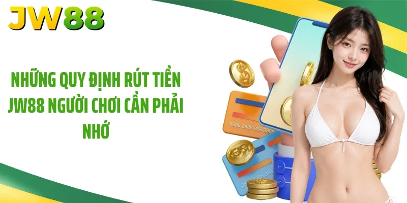 Những quy định rút tiền JW88 người chơi cần phải nhớ
