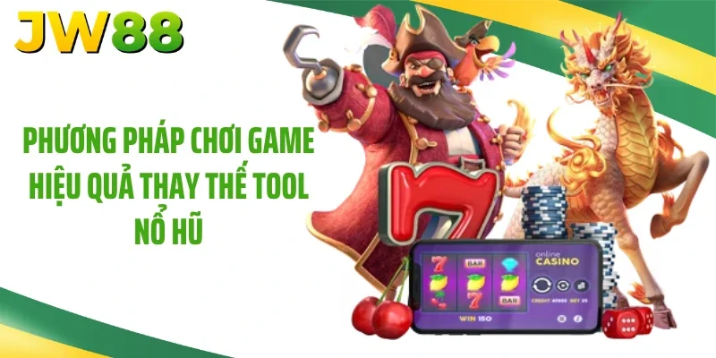 Phương pháp chơi game hiệu quả thay thế tool nổ hũ