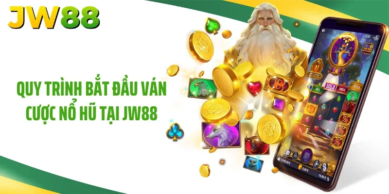 Quy trình bắt đầu ván cược nổ hũ tại JW88