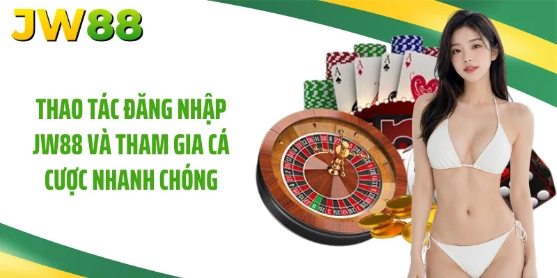 Thao tác đăng nhập JW88 và tham gia cá cược nhanh chóng
