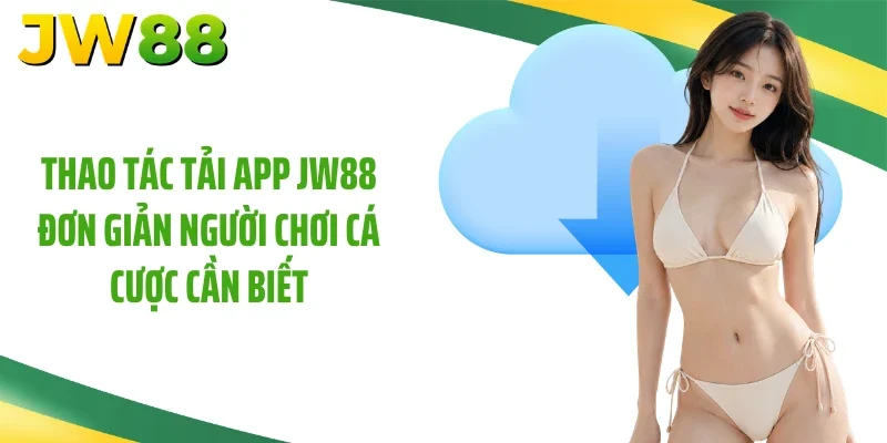 Thao tác tải app JW88 đơn giản người chơi cá cược cần biết