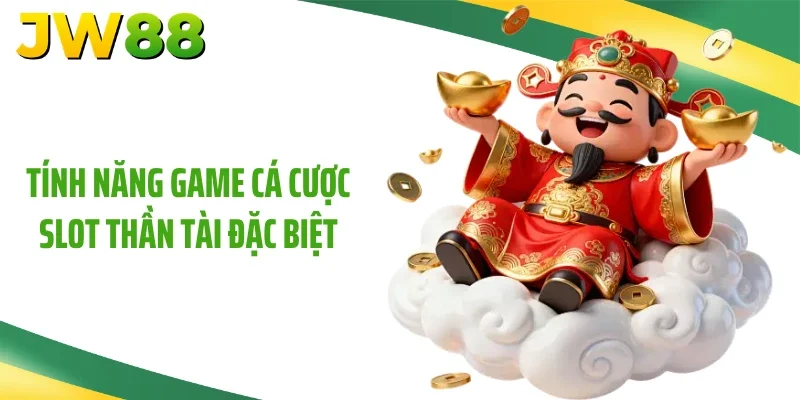 Tính năng game cá cược slot thần tài đặc biệt