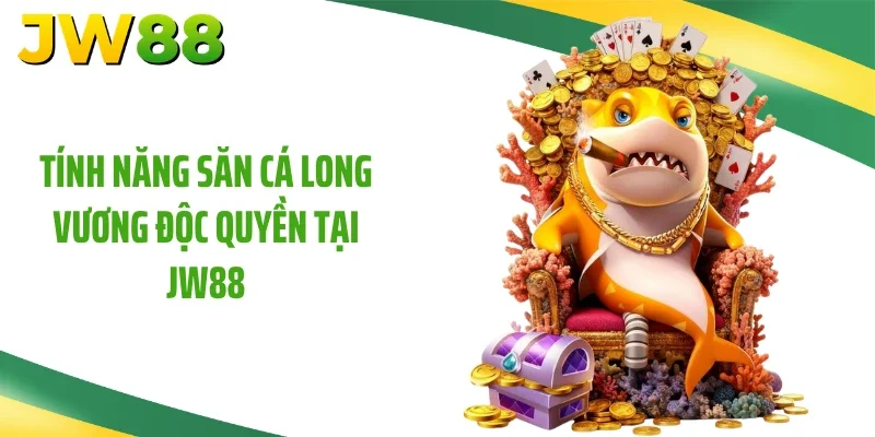 Tính năng săn cá long vương độc quyền tại JW88