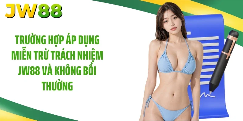 Trường hợp áp dụng miễn trừ trách nhiệm JW88 và không bồi thường