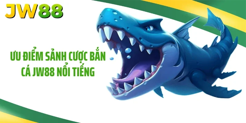 Ưu điểm sảnh cược bắn cá JW88 nổi tiếng