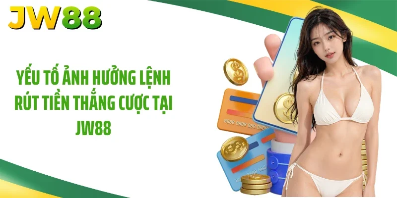 Yếu tố ảnh hưởng lệnh rút tiền thắng cược tại JW88